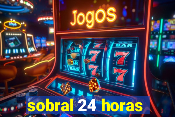 sobral 24 horas